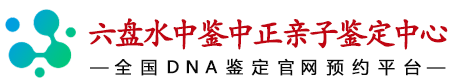 中鉴中正六盘水亲子鉴定中心