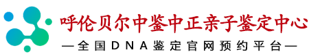 中鉴中正呼伦贝尔亲子鉴定中心